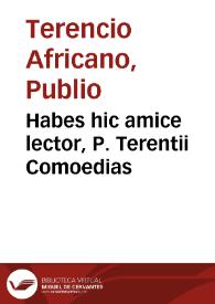 Habes hic amice lector, P. Terentii Comoedias / vna cum interpretationibus Aelii Donati, Guidonis Iuuenalis Caenomani, Io. Calphurnii..., nec non & Seruii, ac Iodoci Badii Ascensii ; insuper & Scholia ex Donati, Asperi, & Cornuti commentariis decerpta... ; studio & opera Des. Erasmi Roterodami... | Biblioteca Virtual Miguel de Cervantes