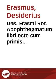 Des. Erasmi Rot. Apophthegmatum libri octo cum primis frugiferi, denuo uigilanter ab ipso recogniti autore, non sine lucro nouae accessionis | Biblioteca Virtual Miguel de Cervantes