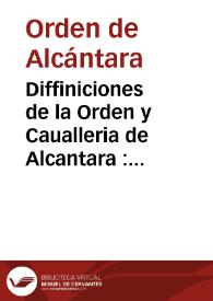 Diffiniciones de la Orden y Caualleria de Alcantara : con relacion de su orige[n] y de los maestres q[ue] vuo en ella. | Biblioteca Virtual Miguel de Cervantes