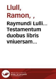 Raymundi Lulli... Testamentum duobus libris vniuersam artem chymicam complectens ; Item eiusdem Compendium animae transmutationis artis metallorum.. | Biblioteca Virtual Miguel de Cervantes