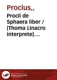 Procli de Sphaera liber / [Thoma Linacro interprete]. Cleomedis de Mundo... libri duo [Georgio Valla interprete]. Arati Solensis Phaenomena sive Apparentia. Dionysii Afri descriptio orbis habitabilis ; Omnia graece et latine ... coniuncta ... adiectis etiam annotationibus | Biblioteca Virtual Miguel de Cervantes