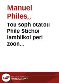 Tou soph otatou Phile Stichoi iamblikoi peri zoon idiotetos, meta prosthekes Ioax. tou Kamerariadou = = Sapientissimi Phile Versus iambici De animalium proprietate, cum auctario Ioach. Camerarii. Exposita eodem metro versuum Latinorum a Gregor. Bersmano Annaebergensi = Sapientissimi Phile Versus iambici De animalium proprietate, cum auctario Ioach. Camerarii. Exposita eodem metro versuum Latinorum a Gregor. Bersmano Annaebergensi | Biblioteca Virtual Miguel de Cervantes