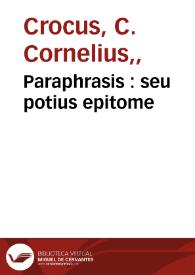 Paraphrasis : seu potius epitome / inscripta D. Erasmo Rot. ; luculenta iuxta ac breuis in elegantiarum libros Laurentij Vallae ab ipso iam recognita cum gallica tum dictionum tum locutionum expositione ; cui accessit farrago sordidorum verborum per Cornelium Crocum | Biblioteca Virtual Miguel de Cervantes