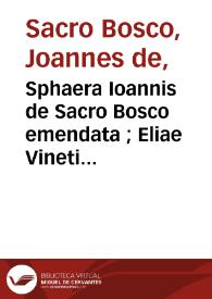 Sphaera Ioannis de Sacro Bosco emendata ; Eliae Vineti Santonis Scholia in eandem Sphaeram ab ipso authore restituta. Adiunximus huic libro Compendium in Sphaeram per Pierium Valerianum Bellunensem. Et Petri Nonii Salaciensis Demonstrationem eorum... eodem Vineto interprete | Biblioteca Virtual Miguel de Cervantes