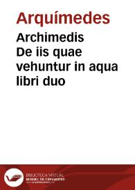 Archimedis De iis quae vehuntur in aqua libri duo / a Federico Commandino Vrbinate in pristinum nitorem restituti et commentariis illustrati  | Biblioteca Virtual Miguel de Cervantes