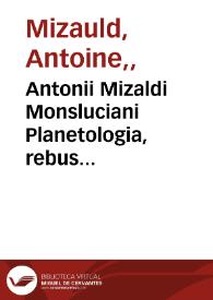 Antonii Mizaldi Monsluciani Planetologia, rebus astronomicis, medicis et philosophicis erudite referta ... | Biblioteca Virtual Miguel de Cervantes