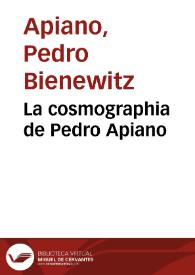 La cosmographia de Pedro Apiano / corregida y añadida por Gemma Frisio, medico y mathematico ; La manera de descriuir y situar los Lugares, con el Vso del Anillo Astronómico, del mismo autor Gemma Frisio ; El Sitio y Descripcion de las Indias y Mu[n]do Nueuo, sacada dela Historia de Francisco Lopez de Gomara, y dela Cosmographia de Ieronymo Giraua Tarragonez | Biblioteca Virtual Miguel de Cervantes