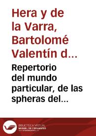 Repertorio del mundo particular, de las spheras del cielo y orbes elementales y de las significaciones y tie[m]pos correspo[n]dientes a su luz y moviento ... / compuesto por Bartholome Balentin de la Hera y de la Varra ..  | Biblioteca Virtual Miguel de Cervantes