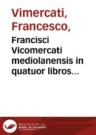 Francisci Vicomercati mediolanensis in quatuor libros Aristotelis Meteorologicorum commentarii et eorundem librorum e Graeco in Latinum per eundem conuersio ... | Biblioteca Virtual Miguel de Cervantes