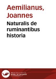 Naturalis de ruminantibus historia / Ioannis Aemyliani Ferrariensis, vario doctrinæ genere reserta. Cum triplici indice, autorum scilicet, rerum, et syntagmatum  | Biblioteca Virtual Miguel de Cervantes