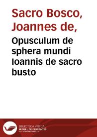 Opusculum de sphera mundi Ioannis de sacro busto / cu[m] additionibus & familiarissimo com[m]e[n]tario Petri Ciruelli Darocensis, nunc recenter correctis a suo autore ; intersertis etia[m] egregijs questionibus domini Petri de Aliaco  | Biblioteca Virtual Miguel de Cervantes