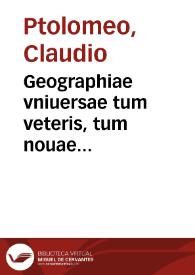 Geographiae vniuersae tum veteris, tum nouae absolutissimum opus, duobus voluminibus distinctum : In quorum priore habentur Cl. Ptolemaei pelusiensis geographicae enarrationis Libri octo : Quorum primus, ... / commentarijs vberrimis illustratus est à Io. Antonio Magino Patauino ; In secundo volumine insunt Cl. Ptolemaei, antiquae orbis tabulae XXVII ad priscas historias intelligendas summè necessariae ... /auctore eodem Io. Ant. Magino Patauino ... | Biblioteca Virtual Miguel de Cervantes