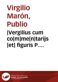 [Vergilius cum co[m]me[n]tarijs [et] figuris P. Vergilii Maronis, Bucolica, Aeneis cu[m] ...co[m]mentarijs accuratissime emendatis in quibus ... quae adhuc deera[n]t sunt adiecta [et]Graecae dictiones ac versus vbiq[ue] restituti ; Additus est etiam Probi celebris gra[m]matici in bucolica [et] georgica perutilis co[m]me[n]tariolus recens castigatus ; Necnon co[m]me[n]tarij Donati, Ma[n]cinelli [et] Ascensii ; Insunt praeterea Beroaldi annotationes ... in Aeneidem praefatio ; Atque ut studiosi nihil amplius desidere[n]t, adiuncta sunt opuscula omnia siue lusus Vergiliani tum a Domitio Calderino tum ab Ascensio perspique declarati, res vero totius operis adeo graphica imaginibus exprimu[n]tur vt no[n] minus geri videantur q[uam] legi possint ; Ad haec ne du[m] aliquid q[ue]ris totu[m] opus laboriose reuoluas co[m]positissimus index ...] | Biblioteca Virtual Miguel de Cervantes