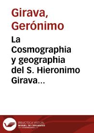 La Cosmographia y geographia del S. Hieronimo Girava ... : en la qual se contiene la descripcion de todo el mundo y de sus partes, y particularmente de las yndias y tierra nueua, Islas de Espana y de las otras partes del mundo, con la nauegacion, longitud, latitud, grandeza y circuito de todas ellas : con tablas e instrumentos que dan à entender la distancia de las prouincias y puertos y la altura del Polo, ansi de dia como de noche | Biblioteca Virtual Miguel de Cervantes