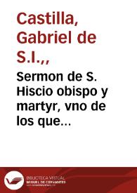 Sermon de S. Hiscio obispo y martyr, vno de los que murieron gloriosamente en este Sancto Monte de Granada : predicado en la Yglesia Mayor della, a primero de Março de 1605 ... / por el Padre Gabriel de Castilla de la Compañia de Iesus  | Biblioteca Virtual Miguel de Cervantes