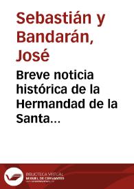 Breve noticia histórica de la Hermandad de la Santa Caridad de Nuestro Señor Jesucristo y descripción de su Iglesia y Hospital / [José Sebastián y Bandarán] | Biblioteca Virtual Miguel de Cervantes