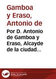 Por D. Antonio de Gamboa y Eraso, Alcayde de la ciudad de Alcala la Real, en el pleyto con Sancho de Saravia y consorte, y D. Diego de Guzman, su hijo, Cauallero de la Orden de Señor Santiago, y Alcayde la Ciudad de Tarifa | Biblioteca Virtual Miguel de Cervantes