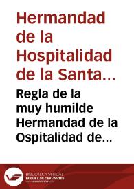 Regla de la muy humilde Hermandad de la Ospitalidad de la S. Caridad de Nuestro Señor Jesu Christo sita en su casa y hospital del señor San Jorge de la ciudad de Seuilla | Biblioteca Virtual Miguel de Cervantes