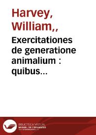 Exercitationes de generatione animalium : quibus accedunt quaedam de partu, de membranis ac humoribus vteri, et de conceptione / autore Guilielmo Harueo anglo ... | Biblioteca Virtual Miguel de Cervantes