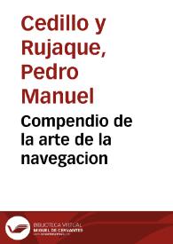 Compendio de la arte de la navegacion / que saca a la publica luz para la enseñanza de los niños del Real Colegio Seminario de San Telmo, de la muy Noble, y muy Leal Ciudad de Sevilla, su autor D. Pedro Manuel Cedillo ...  | Biblioteca Virtual Miguel de Cervantes