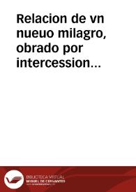 Relacion de vn nueuo milagro, obrado por intercession del glorioso Apostol de las Indias San Francisco Xauier ... de 1662. En Palermo de Sicilia, aprobado por el Ilustrissimo Arçobispo de dicha ciudad | Biblioteca Virtual Miguel de Cervantes