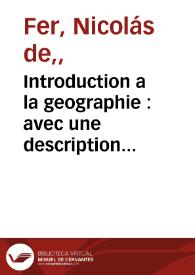 Introduction a la geographie : avec une description historique sur touttes ler parties de la terre / par N. de Fer geographe de sa majesté catholique ... | Biblioteca Virtual Miguel de Cervantes