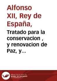 Tratado para la conservacion , y renovacion de Paz, y amistad entre las Coronas de España, y la Gran Bretaña | Biblioteca Virtual Miguel de Cervantes