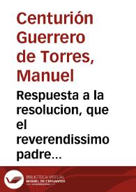 Respuesta a la resolucion, que el reverendissimo padre Gaspar Diaz de la Compañia de Jesus, dió en la consulta theologica acerca de lo ilicito de representar, y ver representar las comedias, como se practican el dia de oy en España, donde se prueba lo licito de dichas comedias, y se desagravia la cómica profession de los graves defectos, que ha pretendido imponerla dicho reverendissimo padre / su autor Manuel Guerrero ... | Biblioteca Virtual Miguel de Cervantes