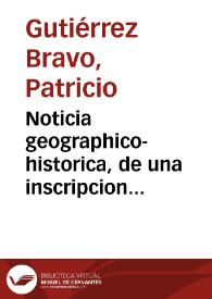 Noticia geographico-historica, de una inscripcion romana, descubierta por septiembre de 1764 en el termino de la villa de El Arahal, y de otras piedras, y medallas geographicas inéditas / que dà a los amantes de la Antiguedad Patricio Gutierrez Bravo... | Biblioteca Virtual Miguel de Cervantes