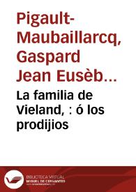 La familia de Vieland, : ó los prodijios / [Pigault-Maubaillarcq] ; puesta en español por Luis Monfort | Biblioteca Virtual Miguel de Cervantes