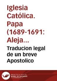 Traducion legal de un breve Apostolico / mandado despachar por N. Beatissimo Padre Alexandro VIII de feliz memoria, a quatro de agosto del año 1690 ... | Biblioteca Virtual Miguel de Cervantes