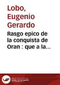 Rasgo epico de la conquista de Oran : que a la diversion de los oficiales de los regimientos de guardias españolas y vvalonas, dedica la ociosidad de un compañero suyo [D.E.G.L.] | Biblioteca Virtual Miguel de Cervantes