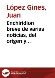 Enchiridion breve de varias noticias, del origen y principio de algunas cosas, y casos memorables, sucedidos en diferentes partes, reynos y provincias del universo, en el año que han sucedido, desde la creación del mundo hasta el dia primero de enero del año ... 1708 / dispuesto ... por Juan López Gines ... | Biblioteca Virtual Miguel de Cervantes