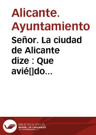 Señor. La ciudad de Alicante dize : Que avié[]do orihuela inclinado a los Deiputados [sic] de aquel Reyno para que abriguen sus pretensiones, lo han executado mudando del dictamen, en que siempre han estado por reconozer ser igualmente dañosas, como injustas las pretensiones de Orihuela .. | Biblioteca Virtual Miguel de Cervantes