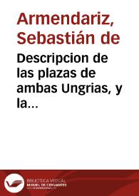 Descripcion de las plazas de ambas Ungrias, y la Croacia, conquistadas por las armas cesareas desde el año 1683 hasta todo el de 86 ... / ofrece y consagra esta descripcion ... Sebastian de Armendariz | Biblioteca Virtual Miguel de Cervantes