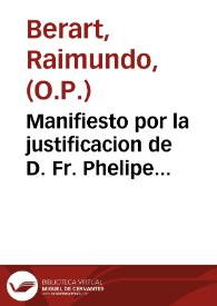 Manifiesto por la justificacion de D. Fr. Phelipe Pardo, Arzobispo de la ciudad de Manila, en las Islas Philipinas, en orden a la absolucion, y penitencia del Maestre de Campo D. Juan de Vargas Hurtado, y exhumacion de los cuerpos de dos ministros togados / Dale a luz Fr. Raymvndo Berait.. | Biblioteca Virtual Miguel de Cervantes