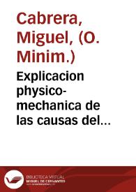 Explicacion physico-mechanica de las causas del temblor de tierra : como constan de la doctrina del principe de los philosophos Aristoteles, dada por medio de la vena cava y sus leyes, cuyo auxilio quita el horror de sus abstractos / meditada por Miguel Cabrera ... del Orden de Minimos ... | Biblioteca Virtual Miguel de Cervantes