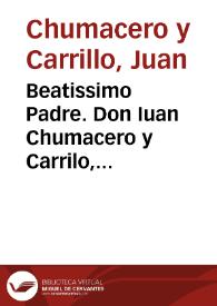 Beatissimo Padre. Don Iuan Chumacero y Carrilo, Embaxador de la Magestad Catholica. Sobre los socorros de Alemania, contra Herejes. En Diferentes Audiencias he representado a V. Santidad las necesidades de la Iglesia; la pertinacia de los Herejes, y sus coligados, en impedir la restitucion de sus bienes, y de los Electores Eclesiasticos, y ocupar de nuevo lo que con tanta sangre se ha recobrado contra herejes. En diferentes Audiencias he representado a V. Santidad las necessidades de la Iglesia; y la pertinacia de los herejes, y sus coligados, en impedir la restitucion de sus bienes, y de los electores eclesiasticos, y ocupar de nueuo lo q[ue] c? t?ta sangre se ha recobrado ... | Biblioteca Virtual Miguel de Cervantes