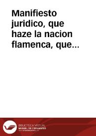 Manifiesto juridico, que haze la nacion flamenca, que reside en esta ciudad, para el pleyto, que con ella sigue el Colegio Mayor de Santo Thomas sobre que se declare auer intervenido lesion enormissima, en la dacion à censo perpetuo de los sitios para la capilla de San Andres; o que al menos, se modere à lo justo | Biblioteca Virtual Miguel de Cervantes