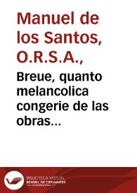 Breue, quanto melancolica congerie de las obras funerales con que llorosamente fina y justamente llorosa la muy leal imperial coronada villa de Madrid adornò las Reales Exequias que el dia 29 de Mayo de este año de 1714 dedicó ... a ... de Maria Luisa Emanuel de Saboya en el convento de Santo Domingo el Real ... / ... Fr. Manuel de los Santos ... del Orden de Recoletos Agustinos ... ; y oy de orden y a expensas de su Regio Senado saca a luz don Antonio de Zamora ... | Biblioteca Virtual Miguel de Cervantes