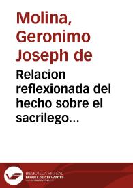 Relacion reflexionada del hecho sobre el sacrilego robo del Copón, y Sagradas Formas : executado por Joseph Ibañez, y Alexandro Reguero ... primero de mayo passado de 1725 ... / compuesta por el Licenciado D. Gerónimo Joseph de Molina ... | Biblioteca Virtual Miguel de Cervantes