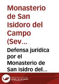 Defensa juridica por el Monasterio de San Isidro del Campo, Orden de San Geronymo, extra muros de la ciudad de Seuilla, en respuesta, de la que se ha hecho por D. Domingo Barela Omella, como marido de doña Maria Magdalena de la Madriz, su muger, que primero lo fue de Alonso Ioseph Perez de Andrade, sobre la nulidad de la venta del cortiio, y tierras de casa Blanquilla, termino de Guillena, proprio de dicho Monasterio .. | Biblioteca Virtual Miguel de Cervantes