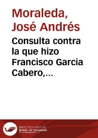 Consulta contra la que hizo Francisco Garcia Cabero, maestro en el Arte de Herrador, y Albeyteria, y Bachiller en Medicina en la villa y Corte de Madrid, sobre la curacion de una Lupia Carnosa, que dice ser, y haver curado en dicha Corte /  escribiala Joseph Andres Moraleda .. | Biblioteca Virtual Miguel de Cervantes