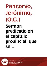 Sermon predicado en el capitulo prouincial, que se celebro en el Conuento grande de nuestra Señora del Carmen de la ciudad de Seuilla, a onze de mayo de 1642 años / por el Rdo. P.F. Hieronimo de Pancoruo ... | Biblioteca Virtual Miguel de Cervantes