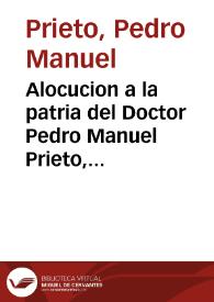 Alocucion a la patria del Doctor Pedro Manuel Prieto, magistral de Sevilla, y subdelegado de cruzada, con motivo de la protesta contra las elecciones de aquella capital para diputados a Cortes | Biblioteca Virtual Miguel de Cervantes