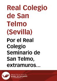 Por el Real Colegio Seminario de San Telmo, extramuros de la ciudad de Sevilla, contra el Real Fisco del Tribunal de Inquisición de dicha ciudad : sobre nulidad de contrato de censo | Biblioteca Virtual Miguel de Cervantes