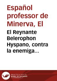 El Reynante Belerophon Hyspano, contra la enemiga Chimera : respuesta de un español professor de Minerva, à Monsieur N. Academico Parisiense | Biblioteca Virtual Miguel de Cervantes