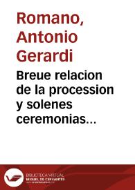 Breue relacion de la procession y solenes ceremonias que hizo ... Vrbano VIII en la canonizacion de San Andres Corsino de la Orden del Carmen, Obispo de Fiesoli /  escrita en lengua italiana por Antonio Gerardi y traduzida en la nuestra  por el Padre Fr. Manuel Roman | Biblioteca Virtual Miguel de Cervantes