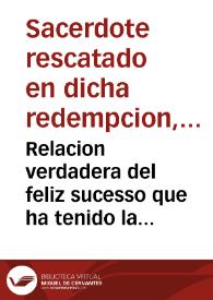 Relacion verdadera del feliz sucesso que ha tenido la Redempcion de Cautivos, hecha por las dos Provincias de Castilla, y Andaluzia del Real, y Militar Orden de nuestra Señora de la Merced Redempcion de Cautivos, de las dos familias de Calçados y Descalços, en los meses passados de Março y Abril deste presente año de 1682, en la Ciudad de Argel : Donde se refiere el numero de los Cautivos que se rescataron, Los Sacerdotes, mugeres, niños, y niñas, la rigurosa tormenta que padecieron en el mar, y como los librò Dios de dos Navios de Tunez ... /  escrita pon vn sacerdote rescatado en dicha redempcion | Biblioteca Virtual Miguel de Cervantes