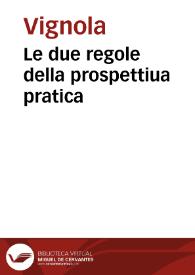 Le due regole della prospettiua pratica / di M. Iacomo Barozzi da Vignola ; con i commentarij del R.P.M. Egnatio Danti dell'Ordine de Predicatori, Matematico dello Studio di Bologna   | Biblioteca Virtual Miguel de Cervantes